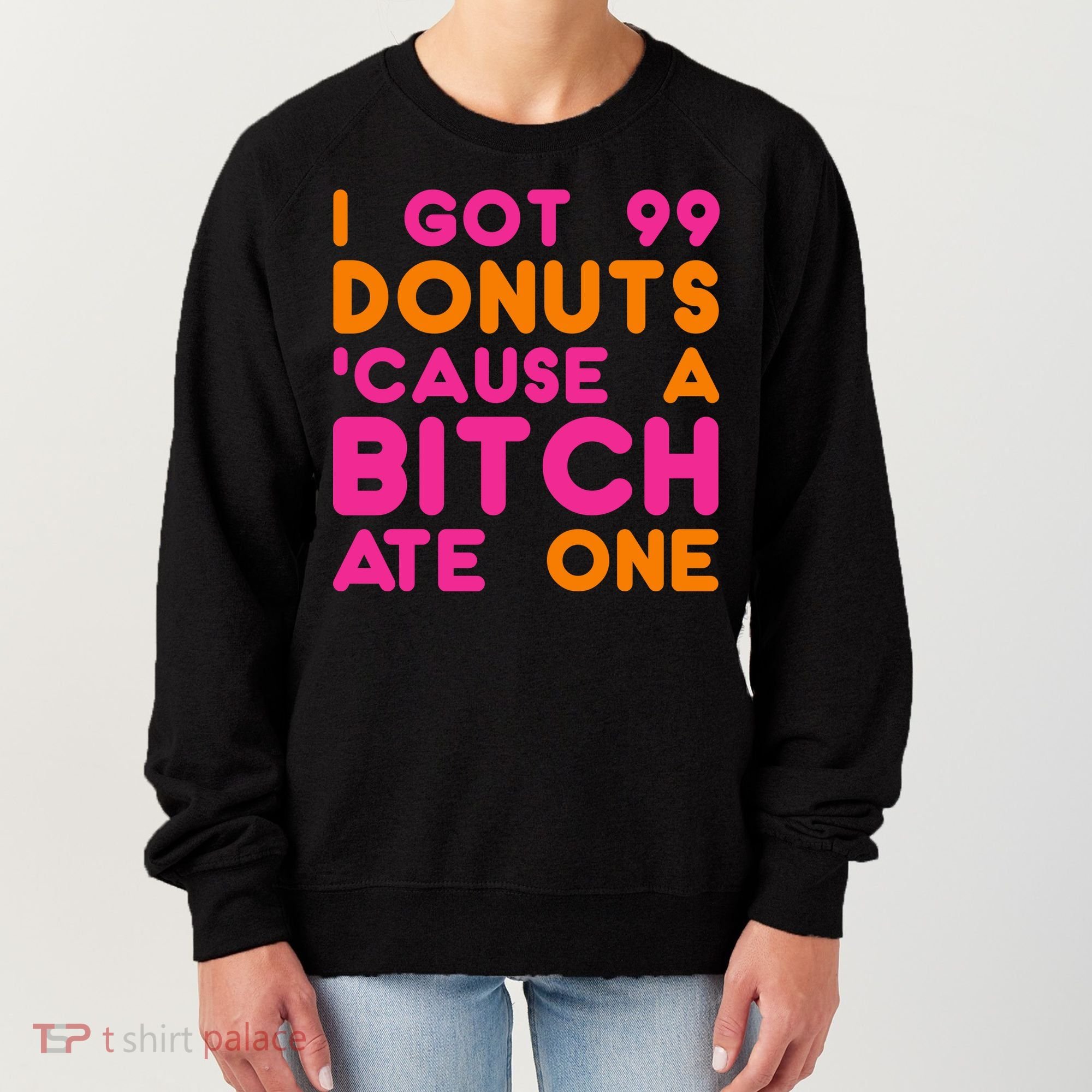 I Got 99 Donuts Cause A B*tch Ate One Women's Sweatshirt