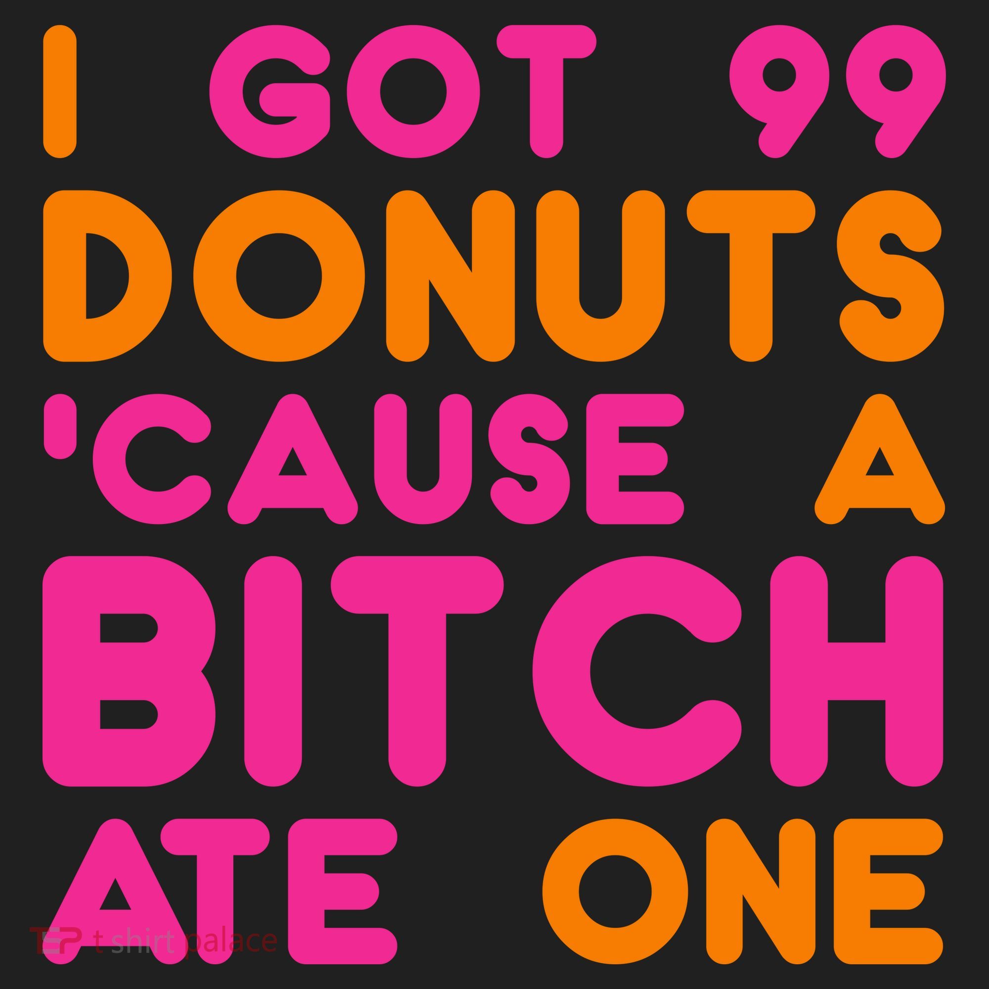 I Got 99 Donuts Cause A B*tch Ate One Women's Sweatshirt