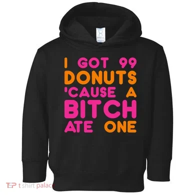 I Got 99 Donuts Cause A B*tch Ate One Toddler Hoodie