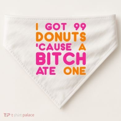I Got 99 Donuts Cause A B*tch Ate One USA-Made Doggie Bandana