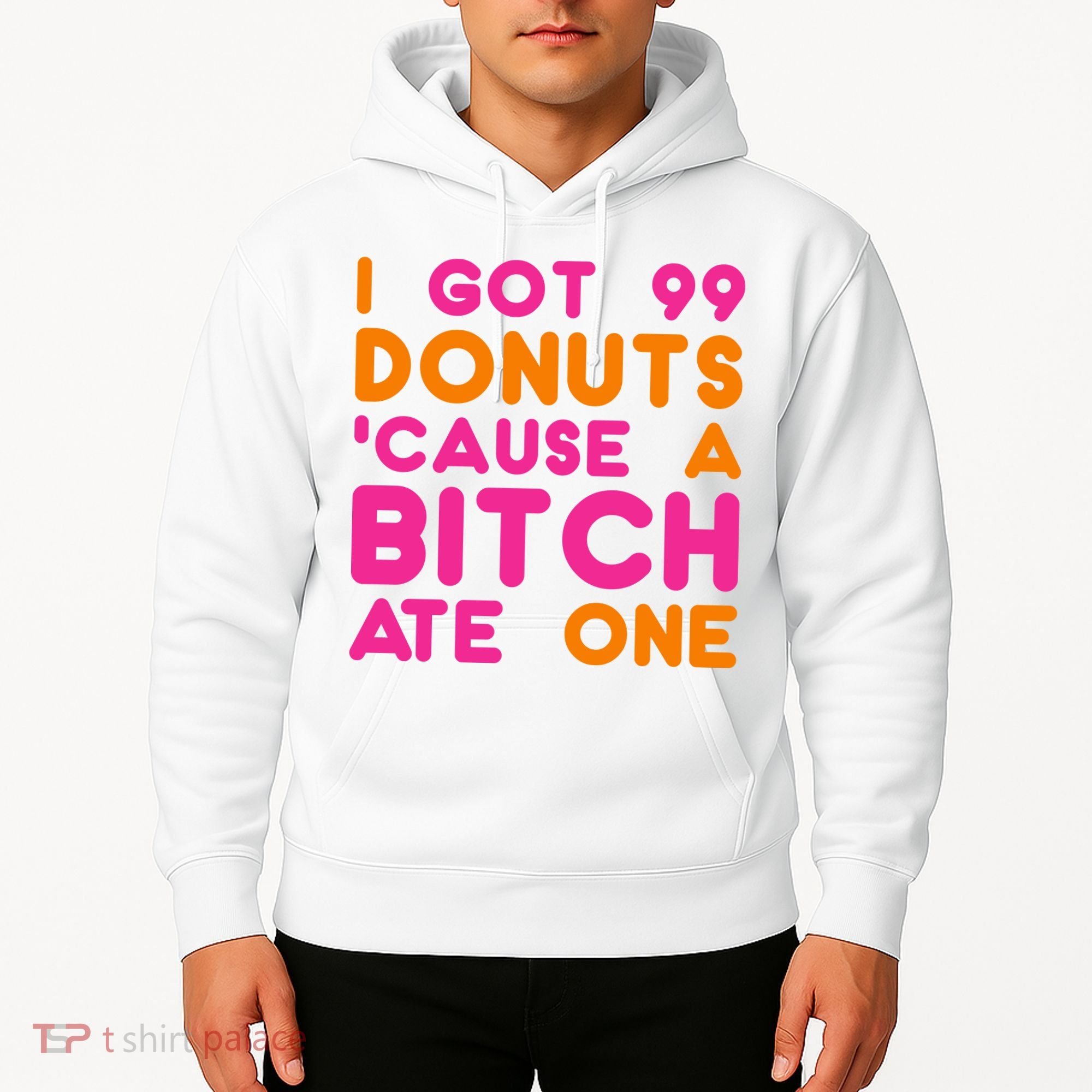 I Got 99 Donuts Cause A B*tch Ate One Hoodie