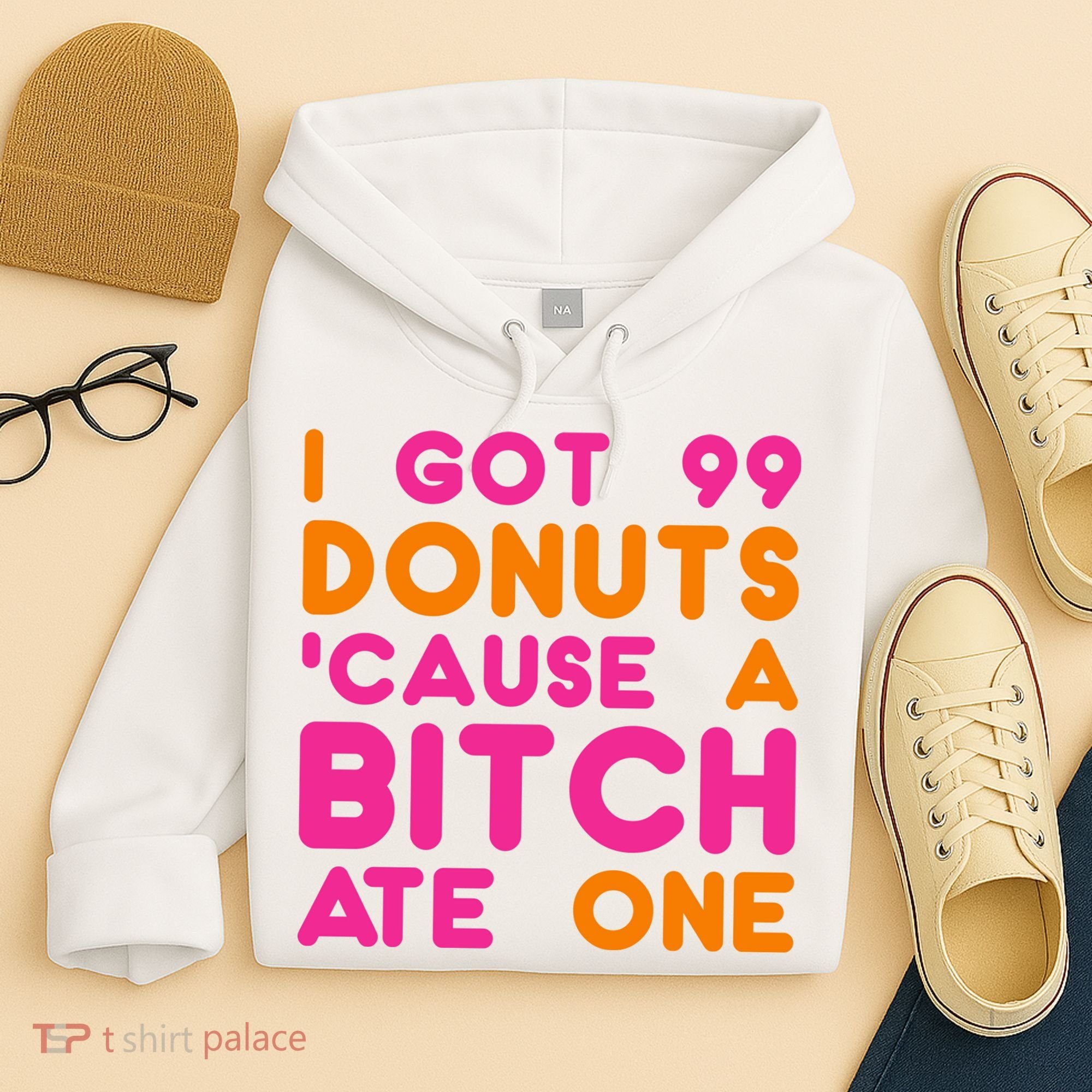 I Got 99 Donuts Cause A B*tch Ate One Hoodie