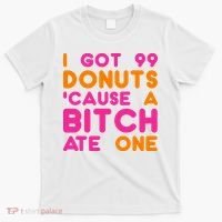 I Got 99 Donuts Cause A B*tch Ate One T-Shirt thumb 0