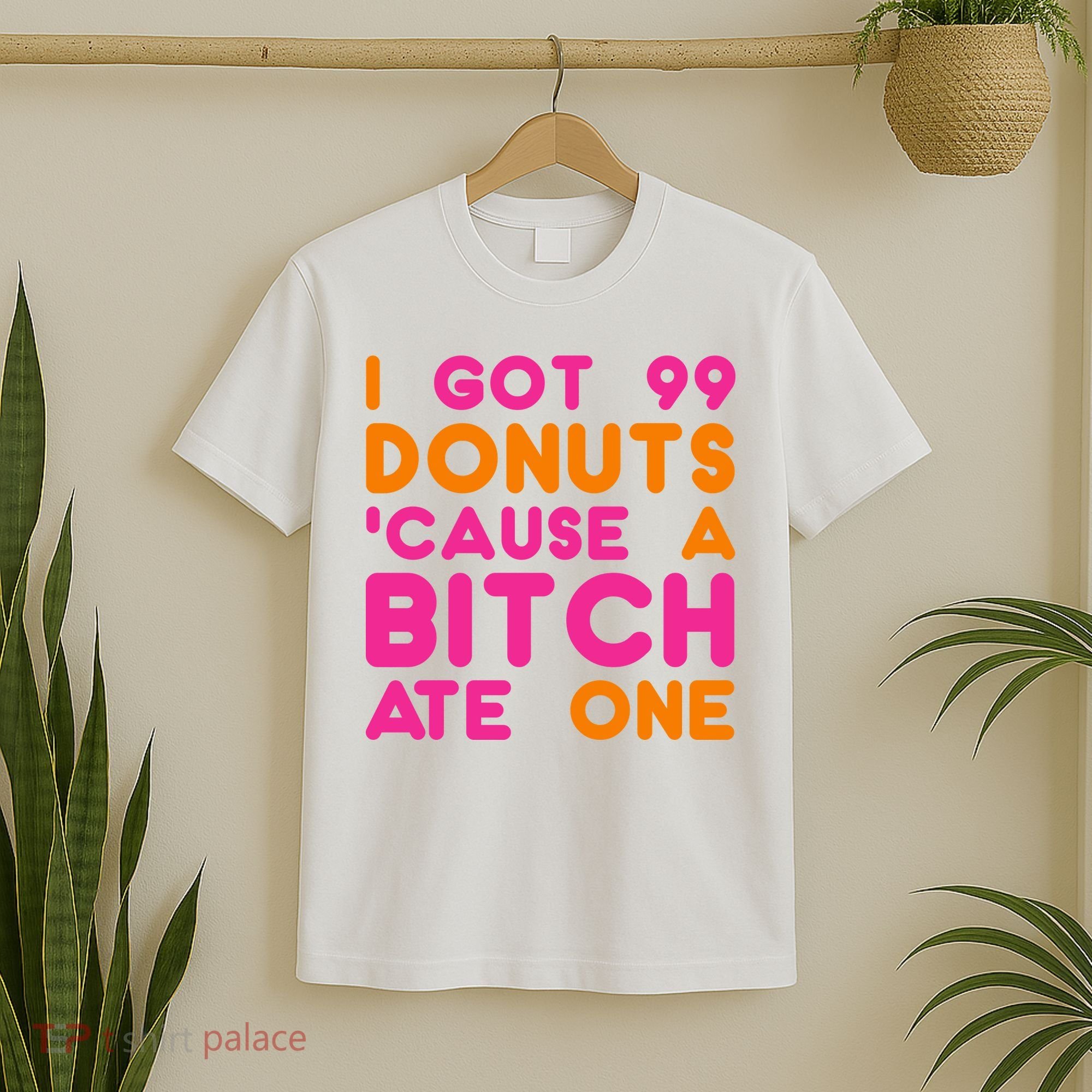 I Got 99 Donuts Cause A B*tch Ate One T-Shirt