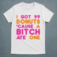 I Got 99 Donuts Cause A B*tch Ate One T-Shirt thumb 5