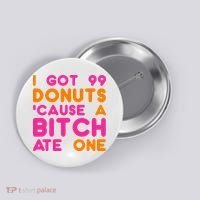 I Got 99 Donuts Cause A B*tch Ate One Button thumb 0