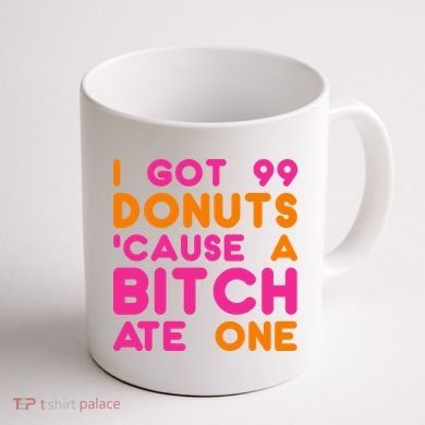 I Got 99 Donuts Cause A B*tch Ate One Coffee Mug back