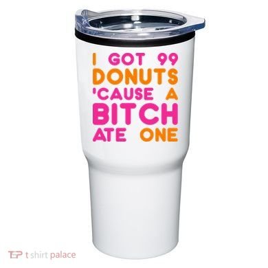 I Got 99 Donuts Cause A B*tch Ate One Tumbler
