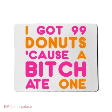 I Got 99 Donuts Cause A B*tch Ate One Mousepad