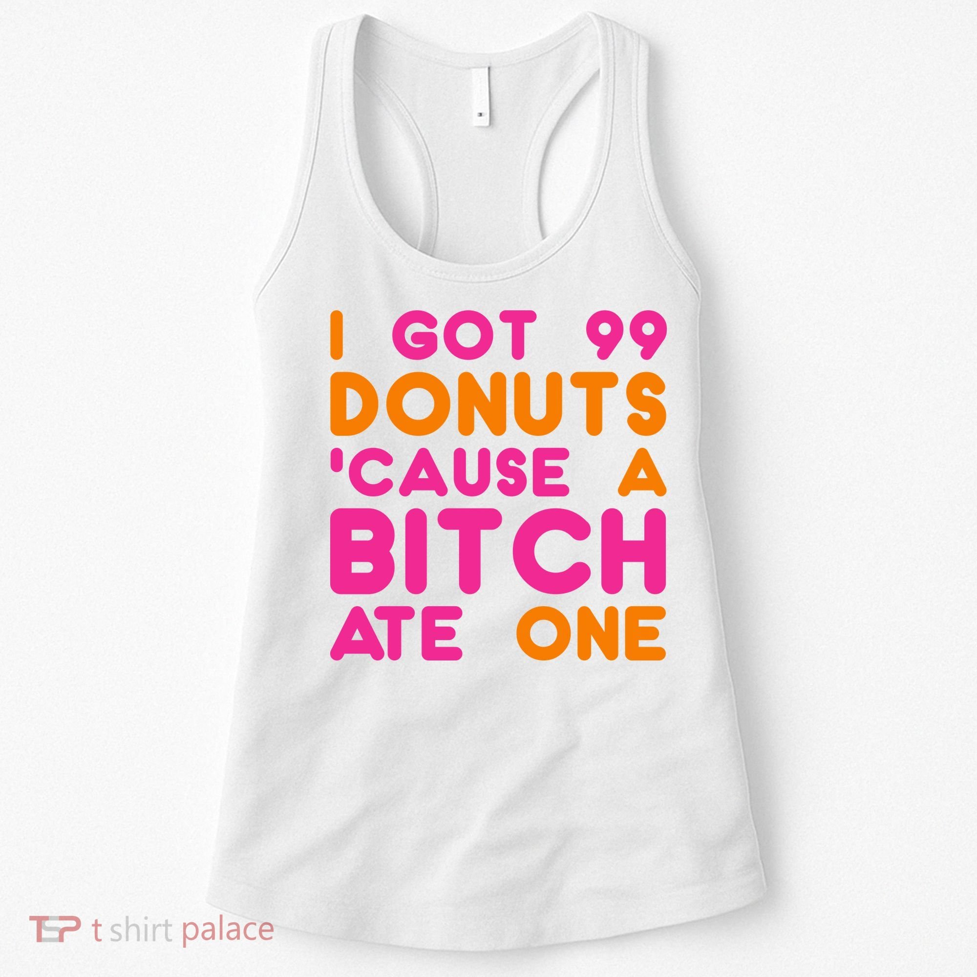 I Got 99 Donuts Cause A B*tch Ate One Women's Tank Top