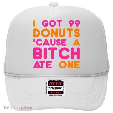I Got 99 Donuts Cause A B*tch Ate One Hat