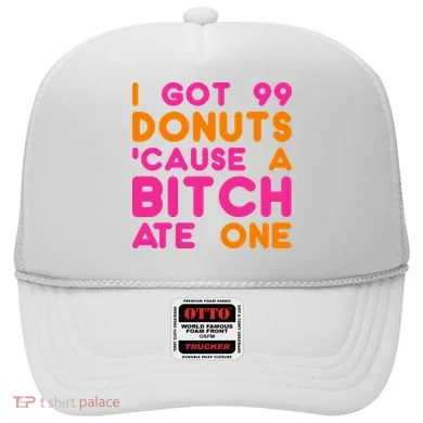 I Got 99 Donuts Cause A B*tch Ate One Hat