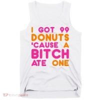 I Got 99 Donuts Cause A B*tch Ate One Tank Top thumb 0