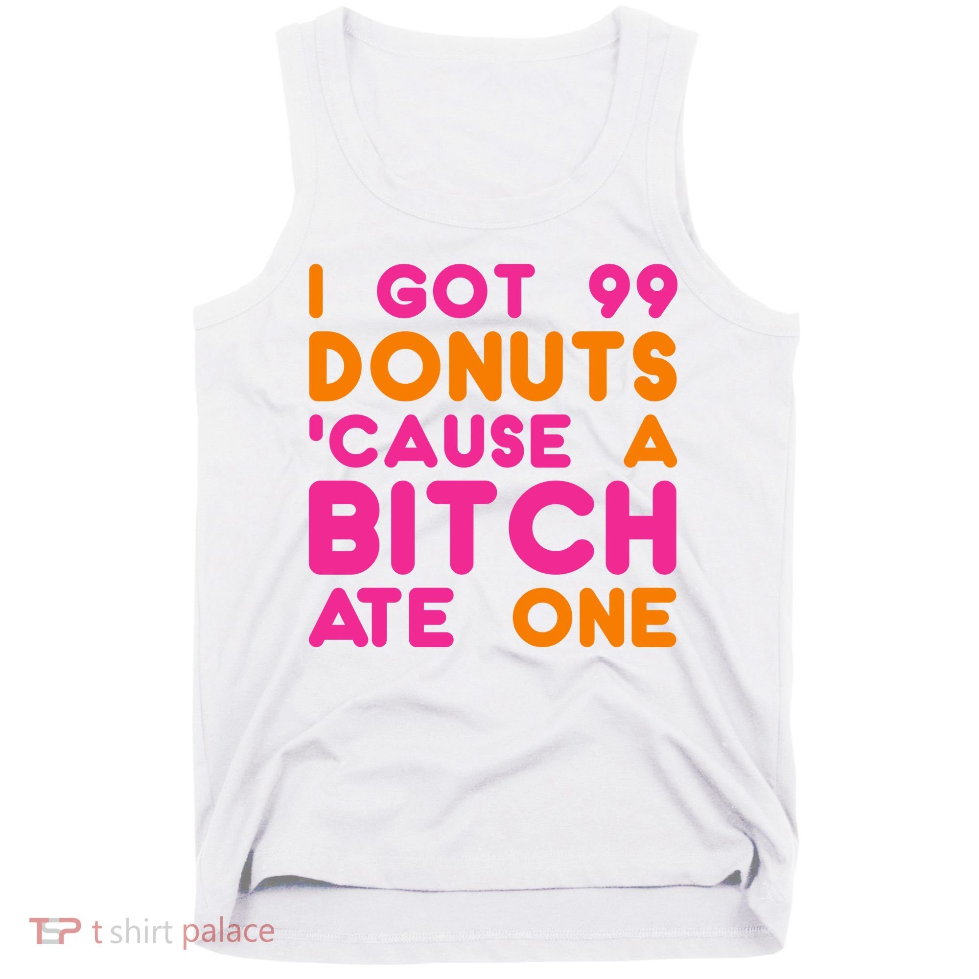 I Got 99 Donuts Cause A B*tch Ate One Tank Top