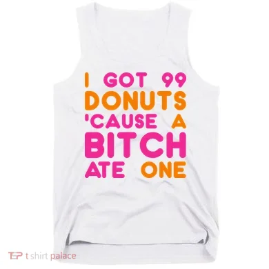 I Got 99 Donuts Cause A B*tch Ate One Tank Top
