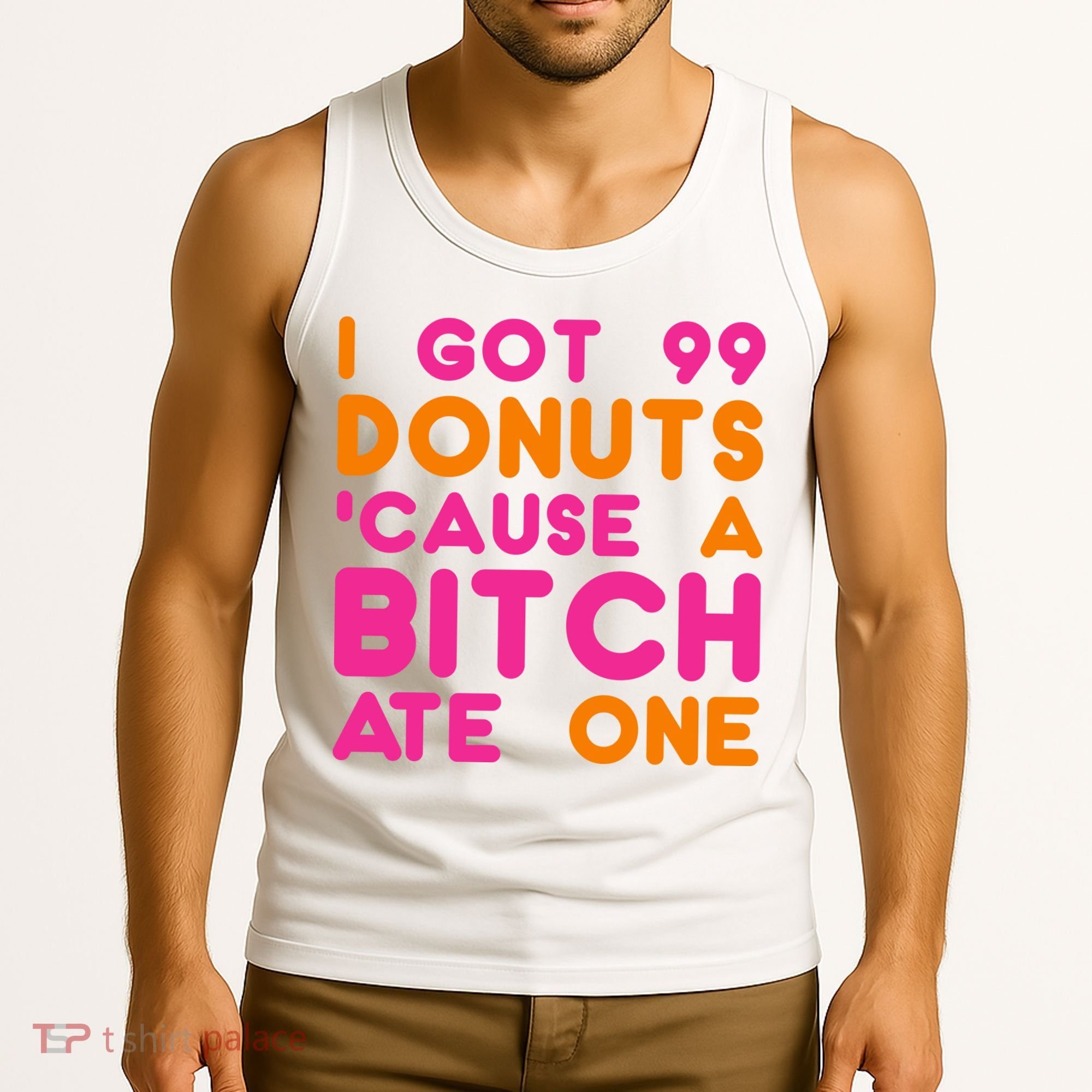 I Got 99 Donuts Cause A B*tch Ate One Tank Top