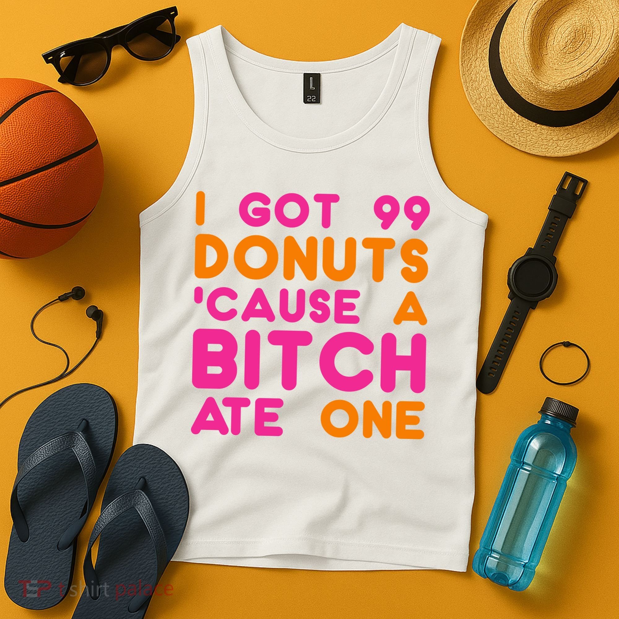 I Got 99 Donuts Cause A B*tch Ate One Tank Top