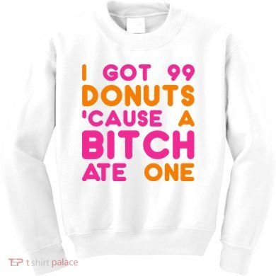I Got 99 Donuts Cause A B*tch Ate One Kids Sweatshirt