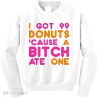 I Got 99 Donuts Cause A B*tch Ate One Kids Sweatshirt thumb 0