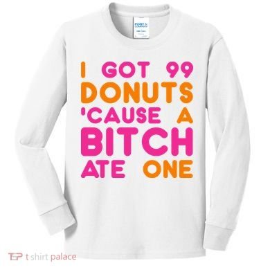 I Got 99 Donuts Cause A B*tch Ate One Kids Long Sleeve Shirt
