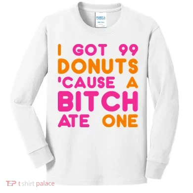 I Got 99 Donuts Cause A B*tch Ate One Kids Long Sleeve Shirt
