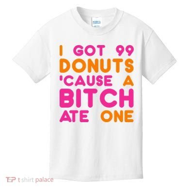 I Got 99 Donuts Cause A B*tch Ate One Kids T-Shirt
