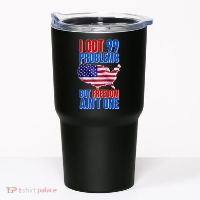 I Got 99 Problem But Freedom Ain't One Tumbler