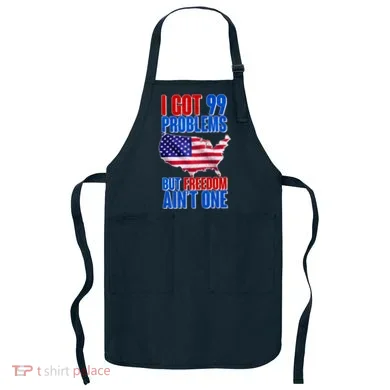 I Got 99 Problem But Freedom Ain't One Apron