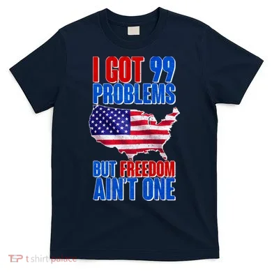 I Got 99 Problem But Freedom Ain't One T-Shirt