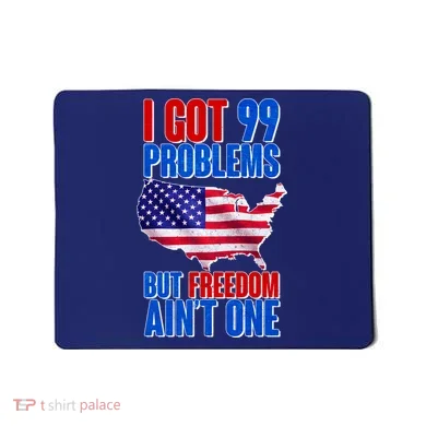 I Got 99 Problem But Freedom Ain't One Mousepad