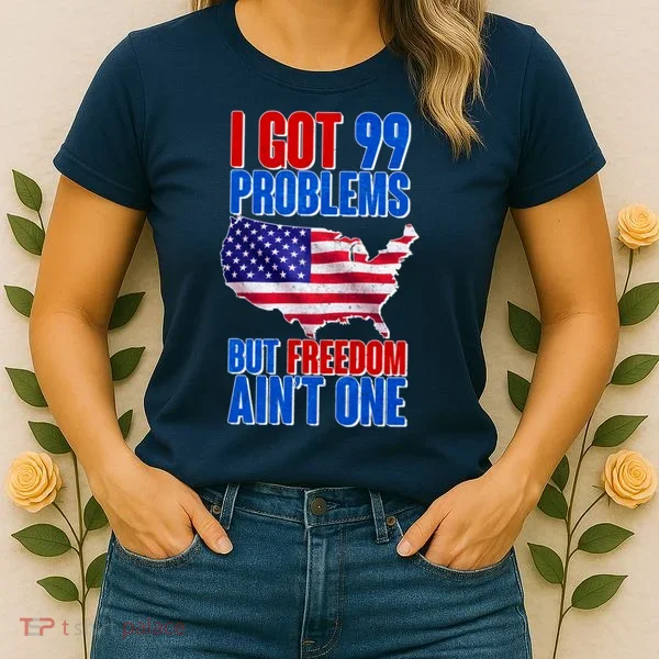 I Got 99 Problem But Freedom Ain't One Women's T-Shirt