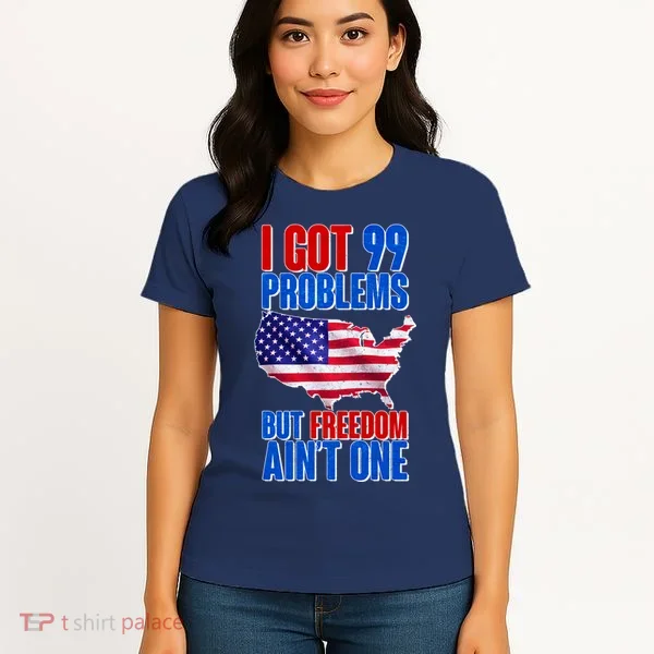 I Got 99 Problem But Freedom Ain't One Women's T-Shirt