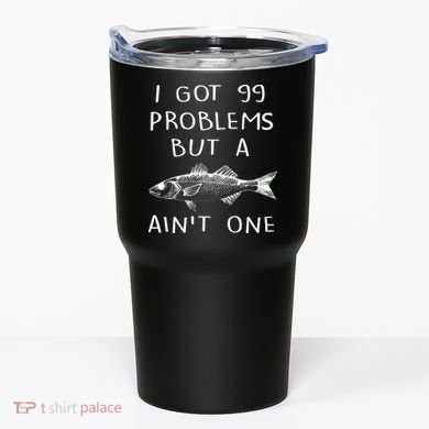 I Got 99 Problems But A Fish Ain't One Tumbler