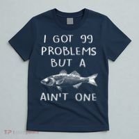 I Got 99 Problems But A Fish Ain't One T-Shirt thumb 5