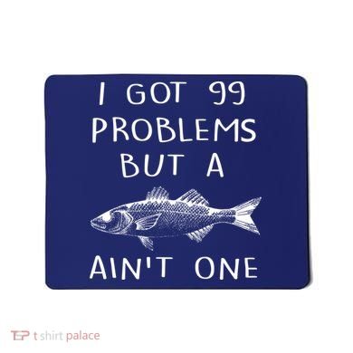 I Got 99 Problems But A Fish Ain't One Mousepad