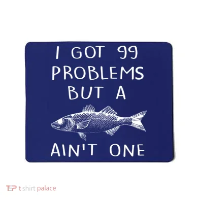 I Got 99 Problems But A Fish Ain't One Mousepad