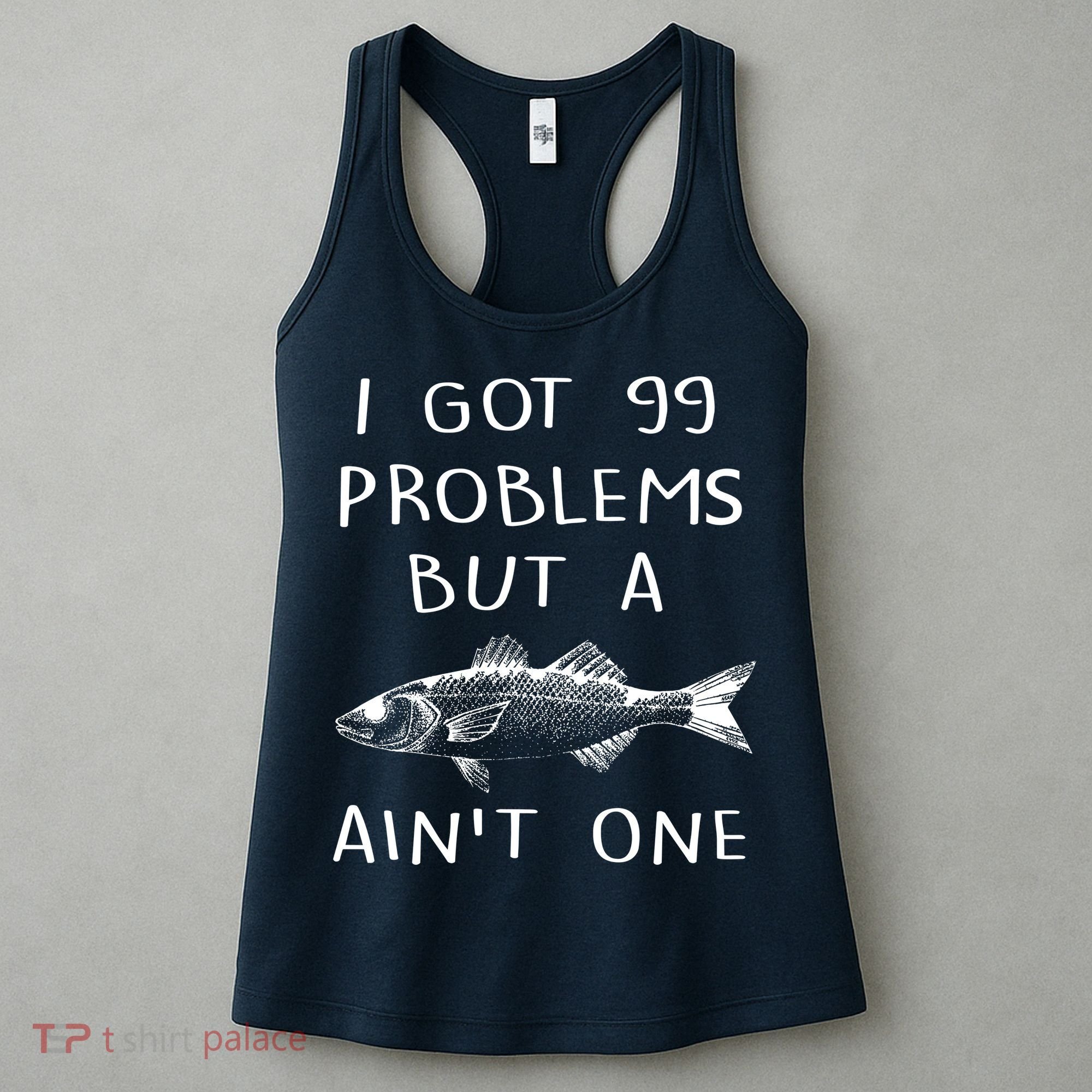 I Got 99 Problems But A Fish Ain't One Women's Tank Top