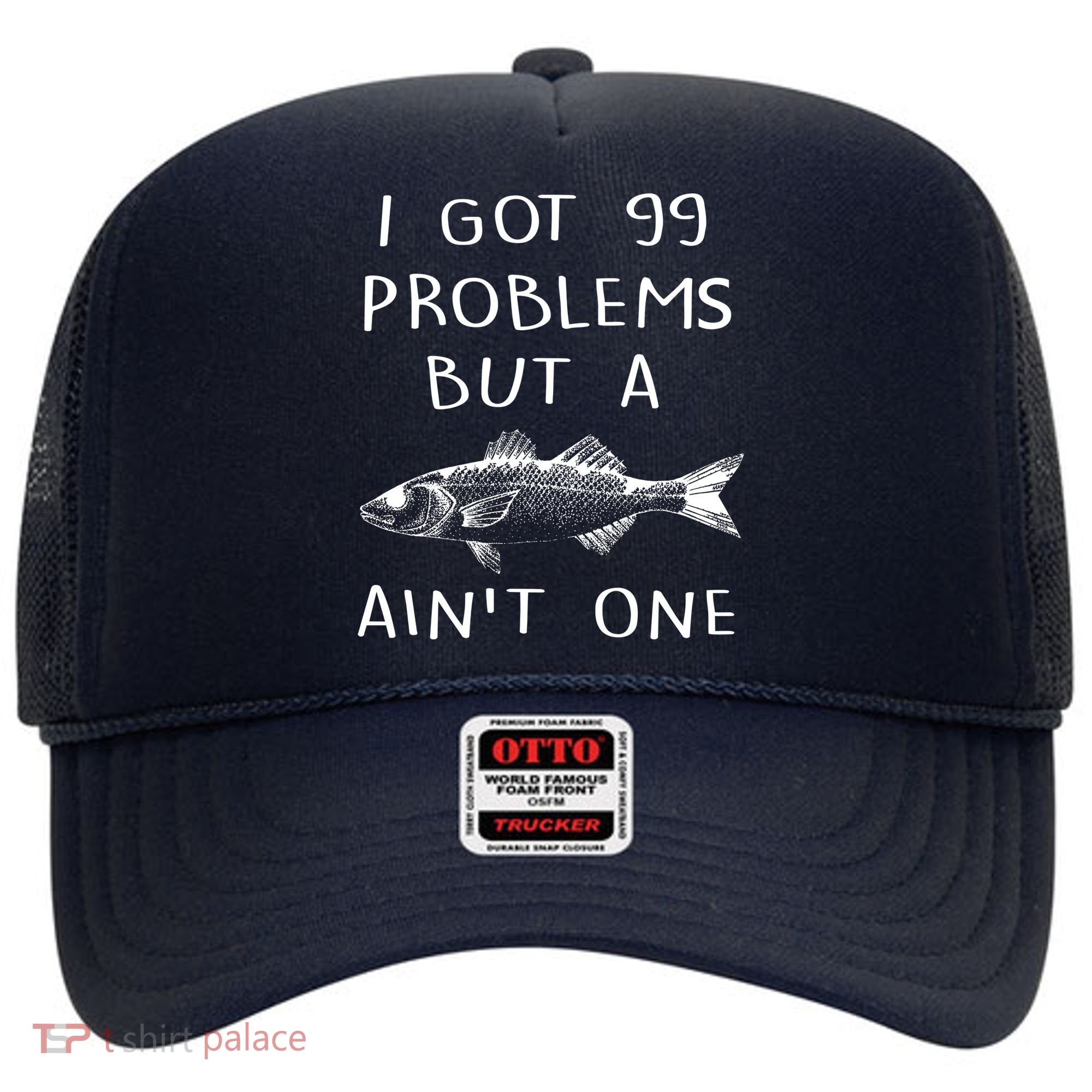 I Got 99 Problems But A Fish Ain't One Hat