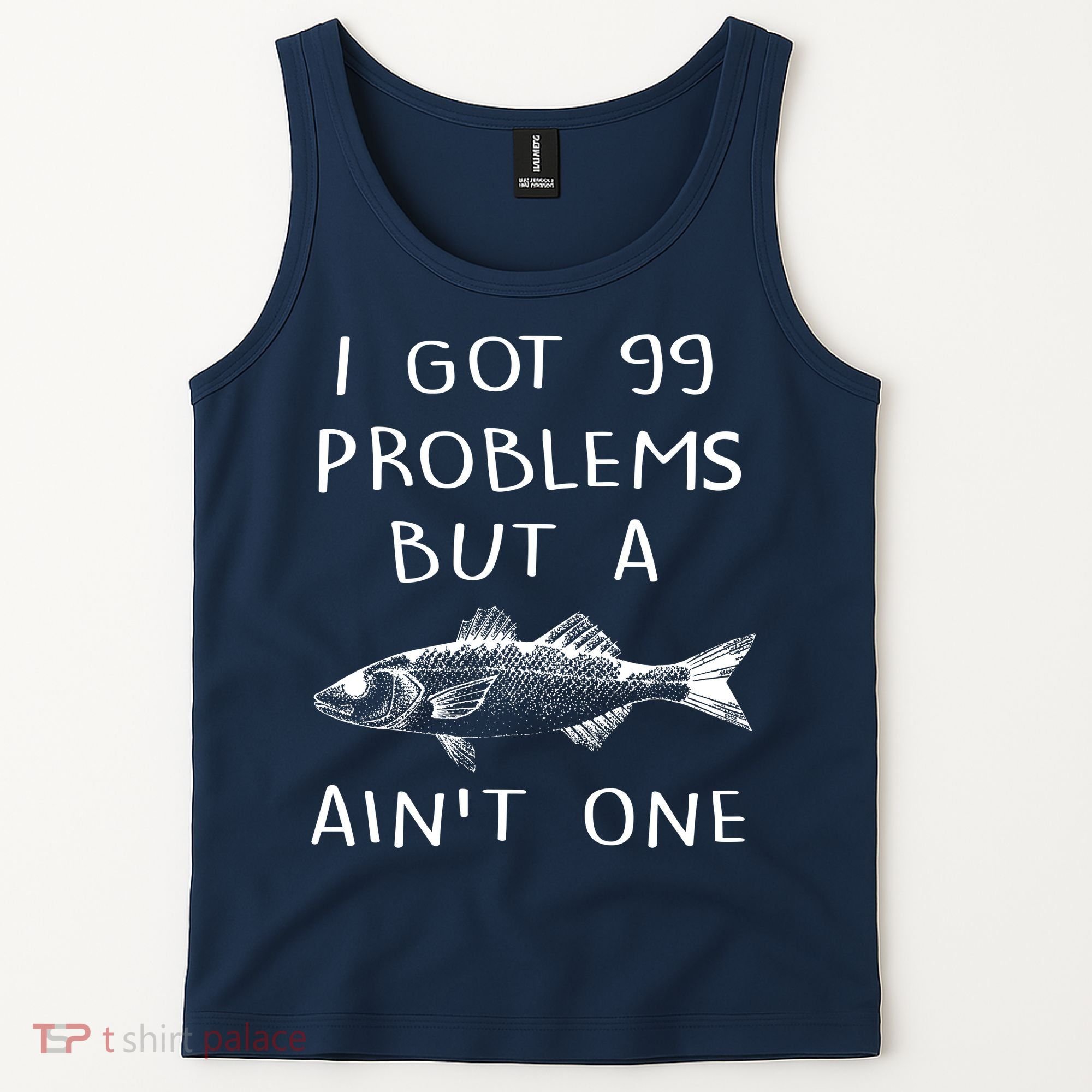 I Got 99 Problems But A Fish Ain't One Tank Top