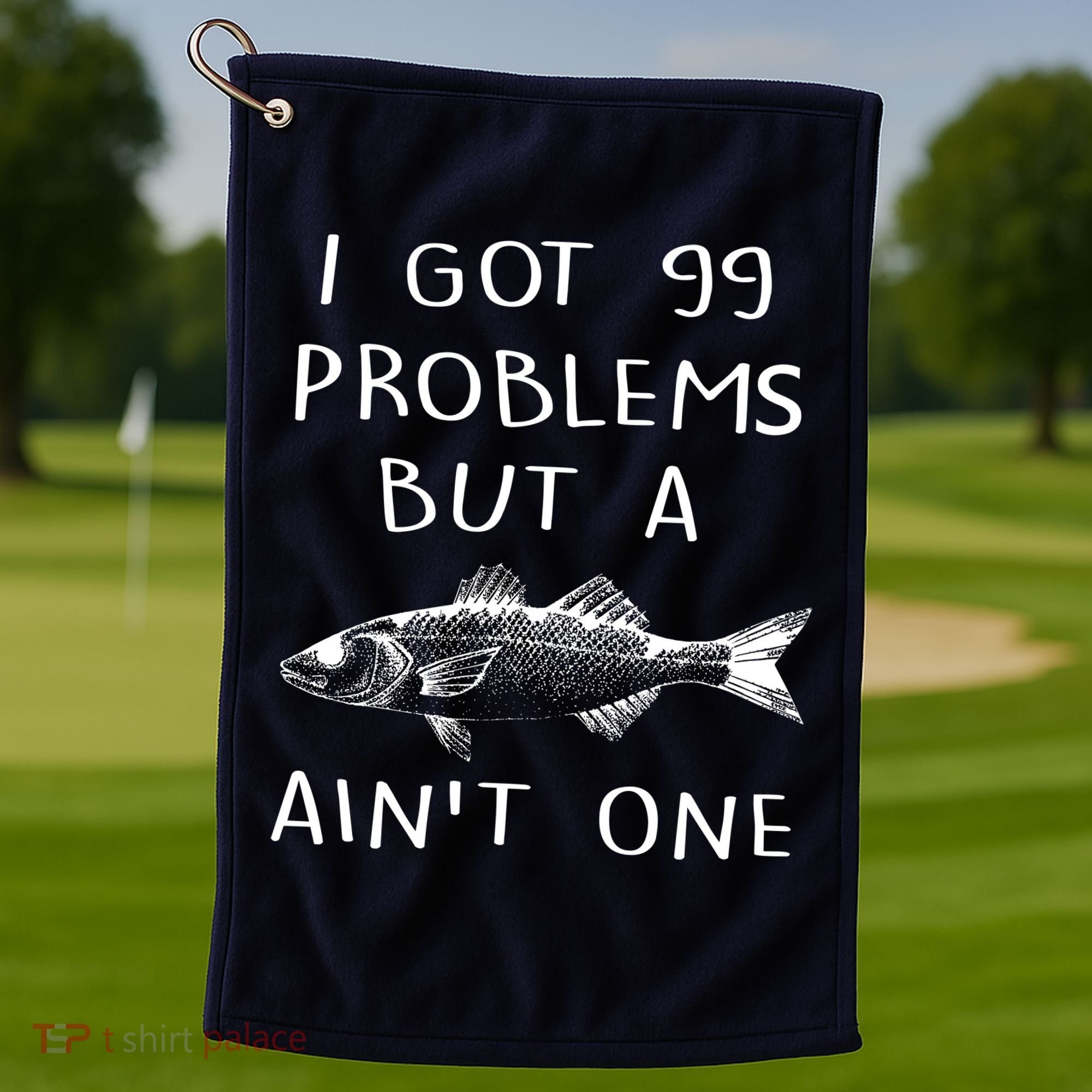 I Got 99 Problems But A Fish Ain't One Golf Towel