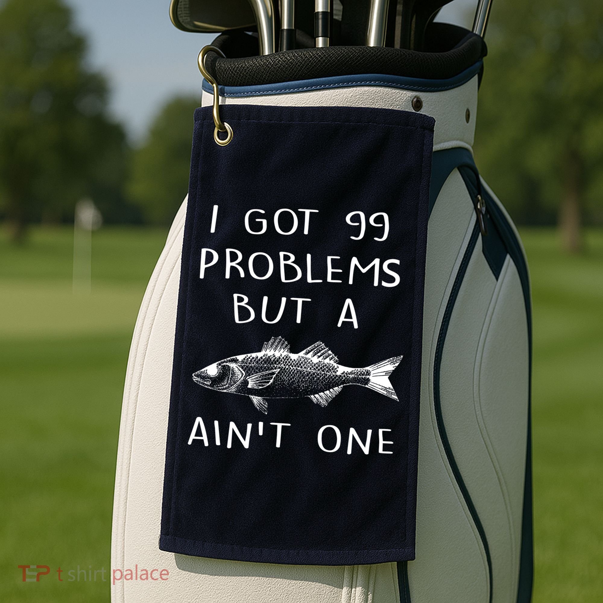 I Got 99 Problems But A Fish Ain't One Golf Towel