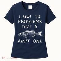 I Got 99 Problems But A Fish Ain't One Women's T-Shirt thumb 0