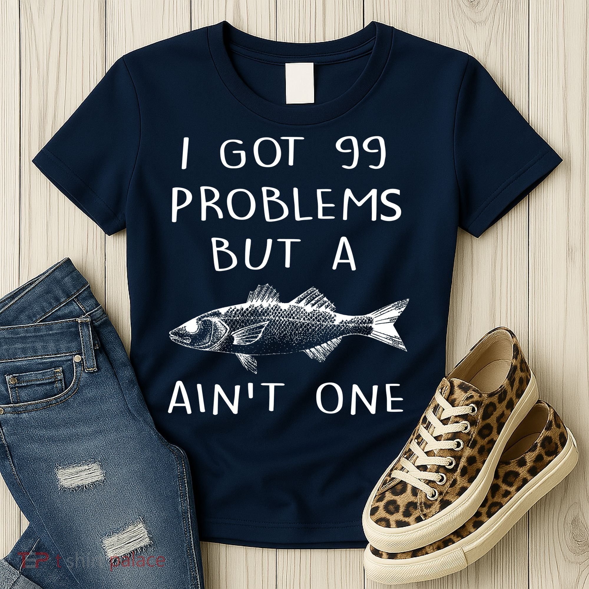 I Got 99 Problems But A Fish Ain't One Women's T-Shirt
