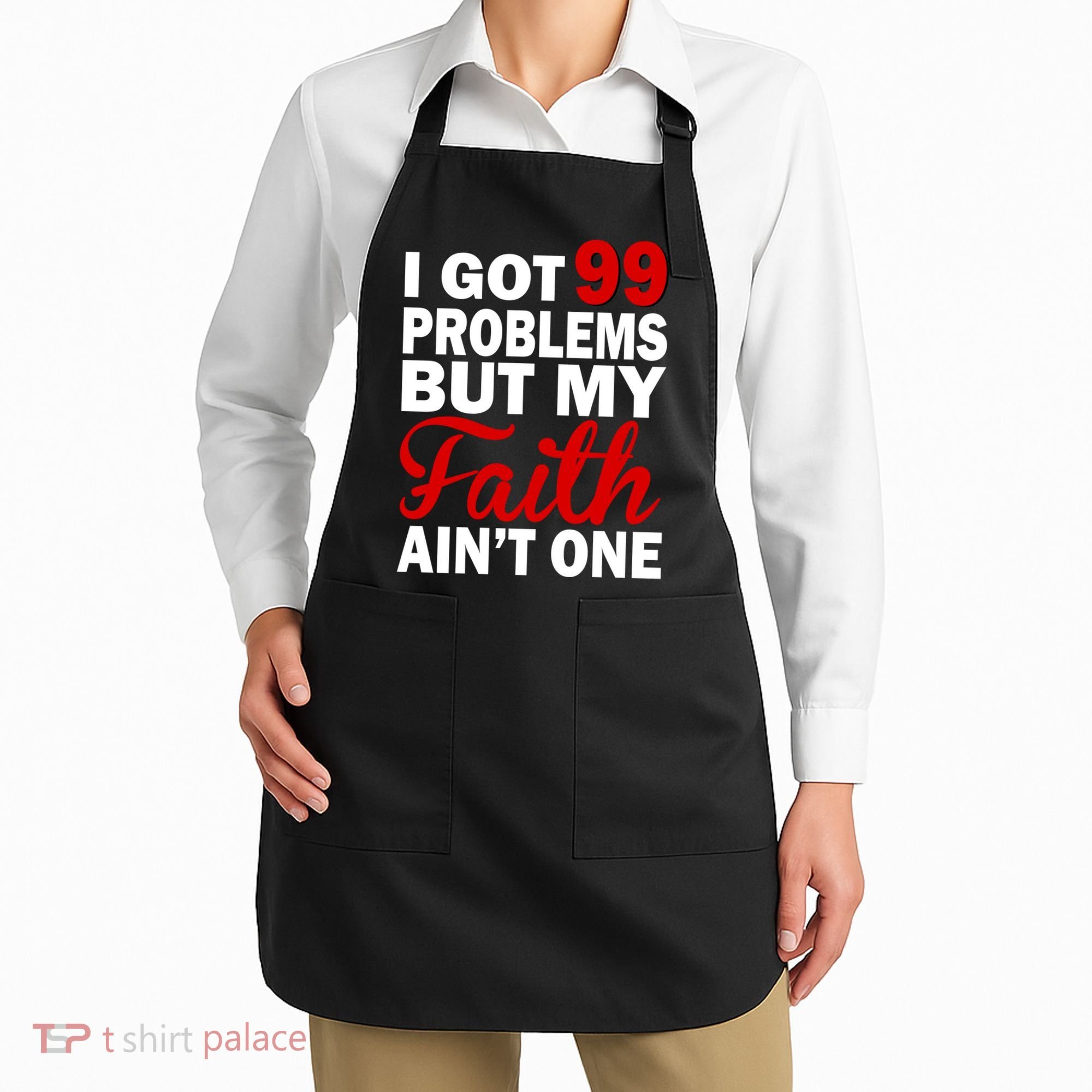 I Got 99 Problems But My Faith Ain't One Apron
