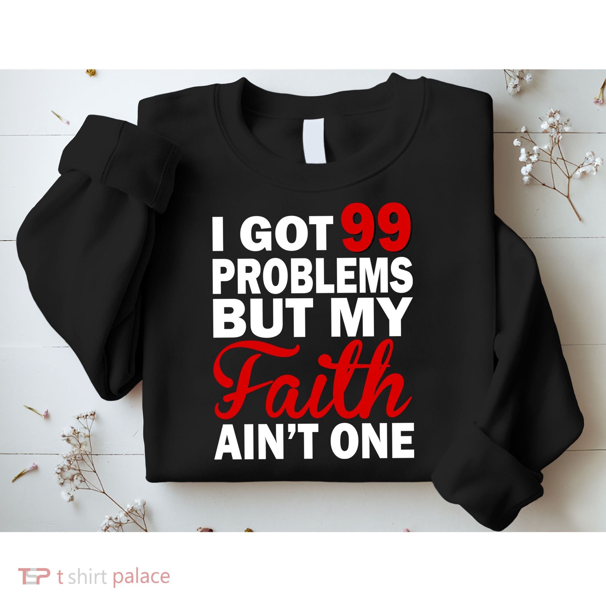 I Got 99 Problems But My Faith Ain't One Sweatshirt