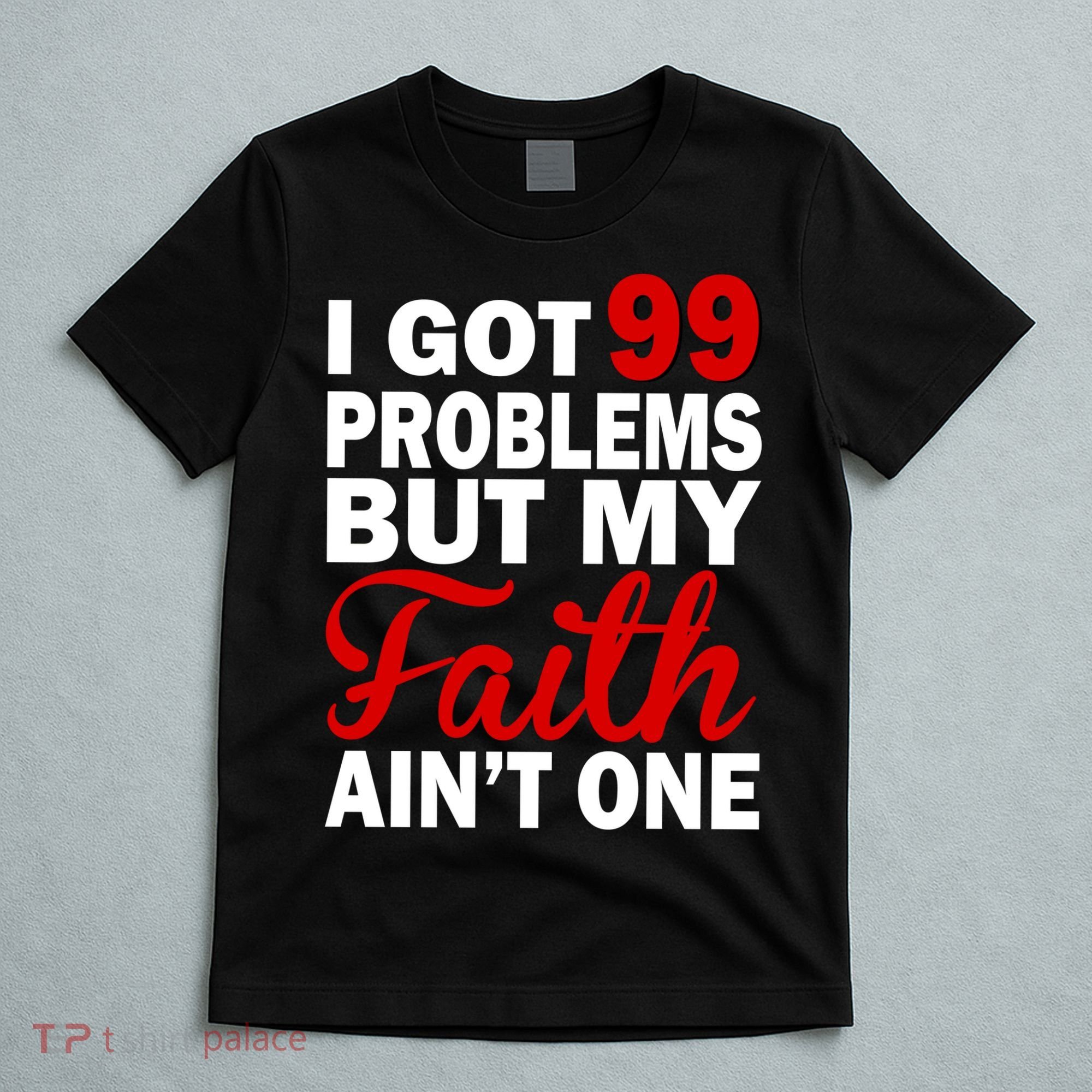 I Got 99 Problems But My Faith Ain't One T-Shirt