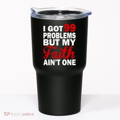 I Got 99 Problems But My Faith Ain't One Tumbler