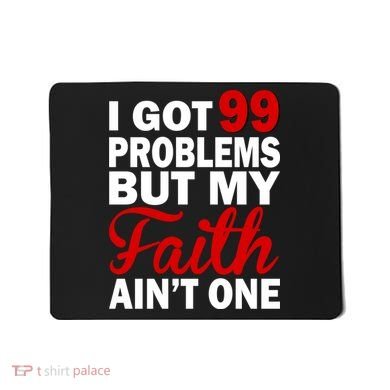 I Got 99 Problems But My Faith Ain't One Mousepad