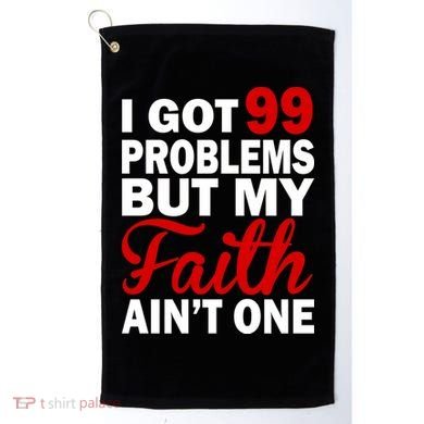 I Got 99 Problems But My Faith Ain't One Golf Towel