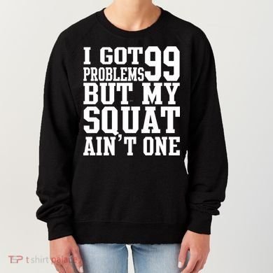 I Got 99 Problems But My Squat Ain't One Women's Sweatshirt
